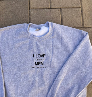 I love when men shut the fuck up Crewneck PREORDER