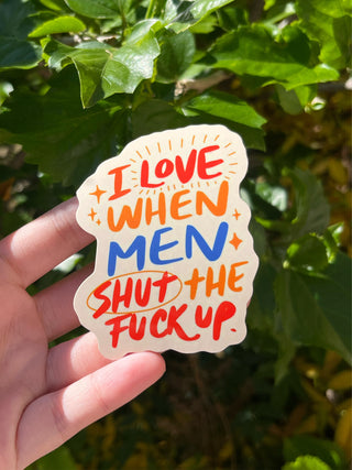 I love when men shut the fuck up sticker